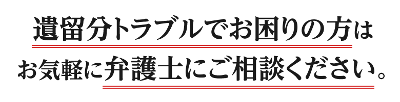 遺留分トラブルでお困りの方はお気軽に弁護士にご相談ください。