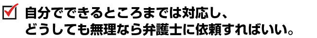 自分でできるところまでは対応し、どうしても無理なら弁護士に依頼すればいい。